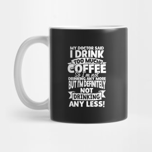 My Doctor Said I Drink Too Much Coffee Mug